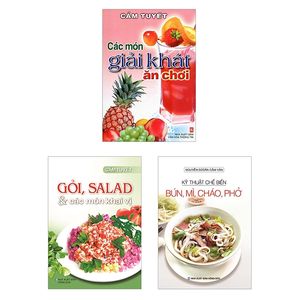 bộ sách gỏi salad các món khai vị + các món giải khát ăn chơi + kỹ thuật chế biến bún, mì, cháo, phở (bộ 3 cuốn)