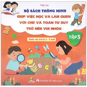 bộ sách thông minh - giúp việc học và làm quen với chữ và toán tư duy trở lên vui nhộn - tập 3 (dành cho trẻ từ 3-5 tuổi)