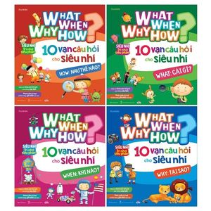 bộ sách what why when how? - 10 vạn câu hỏi cho siêu nhí (bộ 4 cuốn)