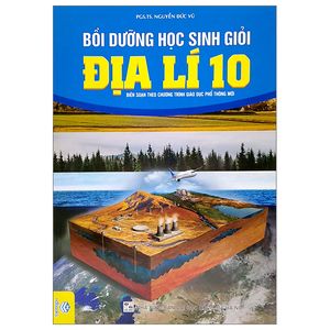 bồi dưỡng học sinh giỏi địa lí 10 (biên soạn theo chương trình giao dục phổ thông mới)