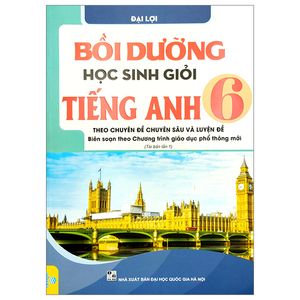 bồi dưỡng học sinh giỏi tiếng anh 6 - theo chuyên đề chuyên sâu và luyện đề (biên soạn theo chương trình giáo dục phổ thông mới)