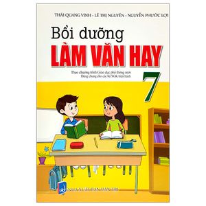 bồi dưỡng làm văn hay 7 (biên soạn theo chương trinh gdpt mới) (dùng chung cho các bộ sgk hiện hành)