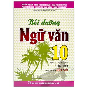 bồi dưỡng ngữ văn 10 (biên soạn theo chương trình gdpt mới) (dùng kèm sgk kết nối)