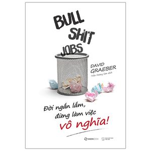 bullshit jobs: đời ngắn lắm, đừng làm việc vô nghĩa!