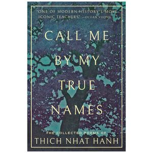 call me by my true names: the collected poems of thich nhat hanh