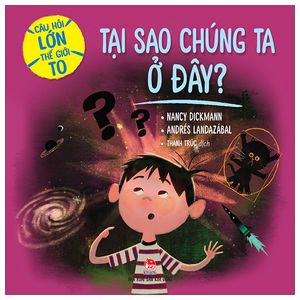 câu hỏi lớn thế giới to: tại sao chúng ta ở đây?