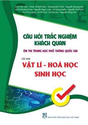 câu hỏi trắc nghiệm khách quan ôn thi thpt quốc gia môn vật lí - hóa học - sinh học