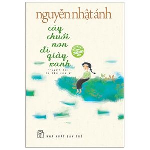 cây chuối non đi giày xanh (bìa mềm) - 2018