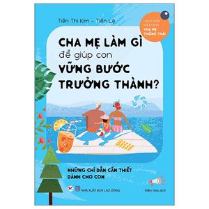 cha mẹ làm gì để giúp con vững bước trưởng thành? (tái bản)