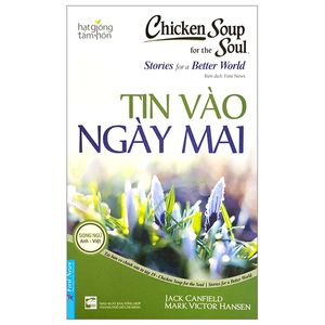 chicken soup for the soul stories for a better world 19 - tin vào ngày mai (tái bản 2023)