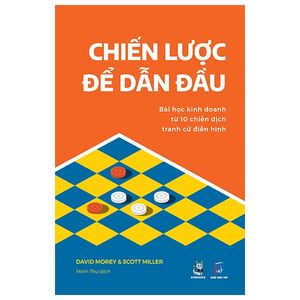 chiến lược để dẫn đầu - bài học kinh doanh từ 10 chiến dịch tranh cử điển hình