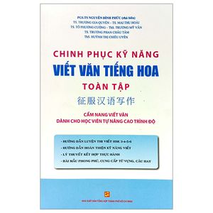 chinh phục kỹ năng viết văn tiếng hoa toàn tập - cẩm nang viết văn dành cho học viên tự nâng cao trình độ (tái bản 2022)