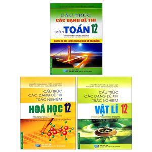 combo cấu trúc các dạng đề thi: môn toán 12 + trắc nghiệm hóa học 12 + trắc nghiệm vật lý 12 (bộ 3 cuốn)