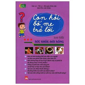 con hỏi bố mẹ trả lời -  sức khỏe đời sống (tái bản)