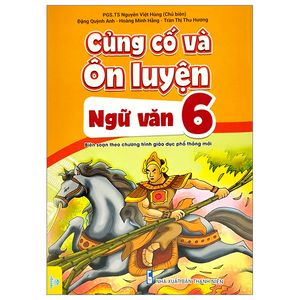 củng cố và ôn luyện - ngữ văn 6 (biên soạn theo chương trình giáo dục phổ thông mới)