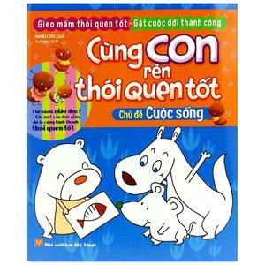 cùng con rèn thói quen tốt - chủ đề: cuộc sống (tái bản 2018)