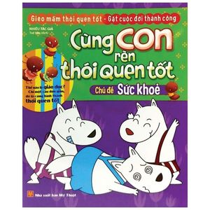 cùng con rèn thói quen tốt - chủ đề sức khỏe (tái bản 2018)