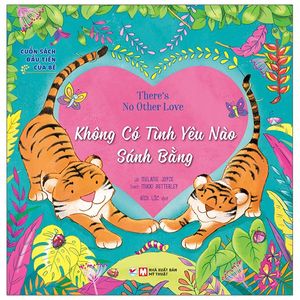 cuốn sách đầu tiên của bé - there's no other love - không có tình yêu nào sánh bằng