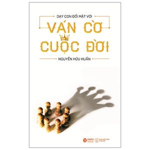 dạy con đối mặt với ván cờ cuộc đời (tái bản 2021)