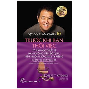 dạy con làm giàu 10 - trước khi bạn thôi việc (tái bản 2017)