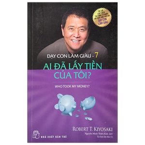 dạy con làm giàu - tập 7: ai đã lấy tiền của tôi (tái bản 2017)