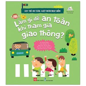 dạy trẻ an toàn, vượt ngàn nguy hiểm - làm gì để an toàn khi tham gia giao thông?