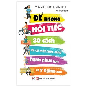 để không hối tiếc - 30 cách để có một cuộc sống hạnh phúc hơn và ý nghĩa hơn