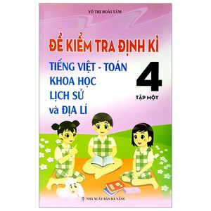 đề kiểm tra định kỳ tiếng việt - toán- khoa học- lịch sử -địa lí 4 - tập 1