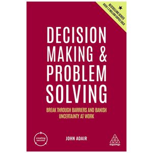 decision making and problem solving: break through barriers and banish uncertainty at work