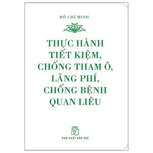 di sản hồ chí minh - thực hành tiết kiệm, chống tham ô, lãng phí, chống bệnh quan liêu (khổ nhỏ)