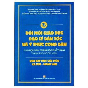 đổi mới giáo dục đạo lý dân tộc và ý thức công dân cho học sinh trung học phổ thông thành phố hồ chí minh qua dạy học các môn xã hội - nhân văn