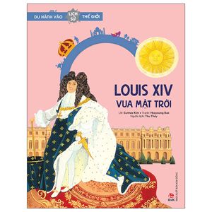 du hành vào lịch sử thế giới: louis xiv - vua mặt trời