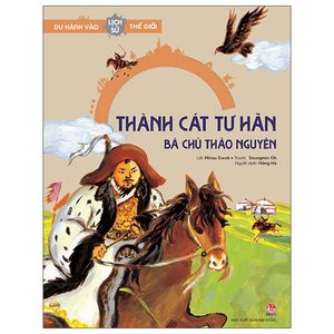 du hành vào lịch sử thế giới: thành cát tư hãn - bá chủ thảo nguyên