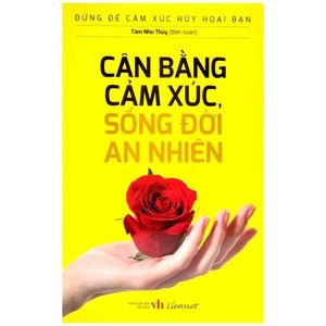 đừng để cảm xúc hủy hoại bạn - cân bằng cảm xúc, sống đời an nhiên