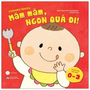 ehon ăn ngon - ngủ ngoan - chơi vui: măm măm, ngon quá đi! (từ 0 - 3 tuổi)