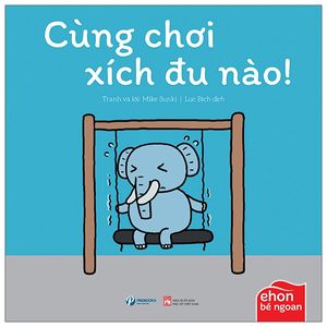 ehon bé ngoan - tớ muốn ăn một con voi: cùng chơi xích đu nào!