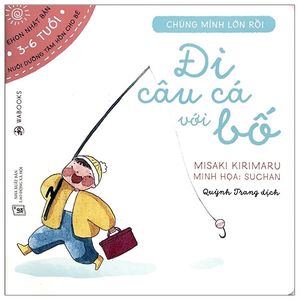 ehon chúng mình lớn rồi: đi câu cá với bố (3 - 6 tuổi)