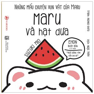 ehon maru - những mẩu chuyện vụn vặt của maru - maru và hạt dưa (2 - 8 tuổi) (tái bản 2019)