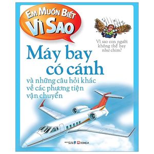 em muốn biết vì sao - máy bay có cánh (tái bản 2018)