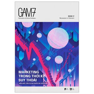 gam7 book no.17 - marketing trong thời kỳ suy thoái (biến mất, cầm cự hay bước đà vươn lên)