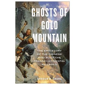 ghosts of gold mountain: the epic story of the chinese who built the transcontinental railroad