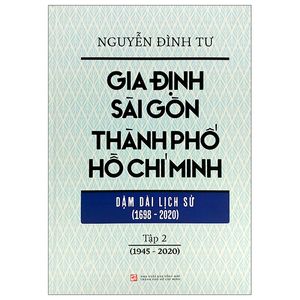 gia định - sài gòn - thành phố hồ chí minh: dặm dài lịch sử (1698 - 2020) -tập 2 - (1945 - 2020)