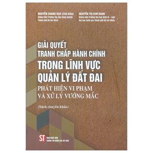 giải quyết tranh chấp hành chính trong lĩnh vực quản lý đất đai - phát hiện vi phạm và xử lý vướng mắc (sách chuyên khảo)