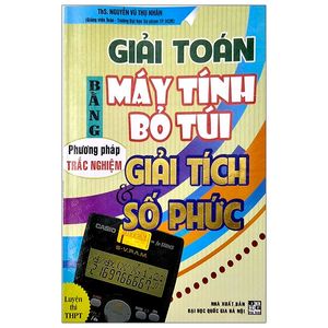 giải toán bằng máy tính bỏ túi phương pháp trắc nghiệm giải tích - số phức