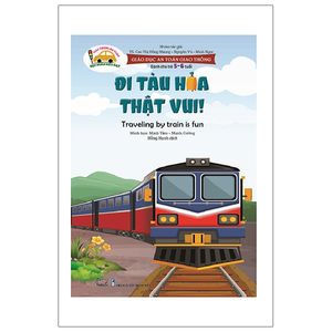 giáo dục an toàn giao thông - đi tàu hoả thật vui - traveling by train is fun (dành cho trẻ 5-6 tuổi)