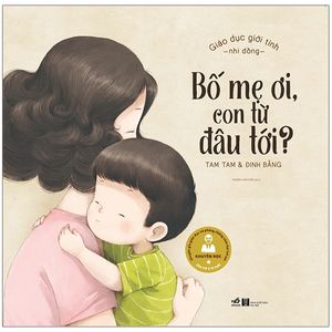 giáo dục giới tính nhi đồng - bố mẹ ơi, con từ đâu tới