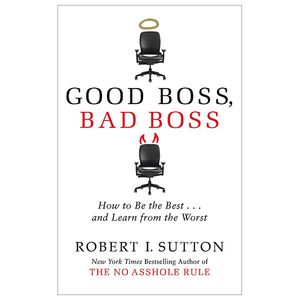 good boss, bad boss: how to be the best... and learn from the worst