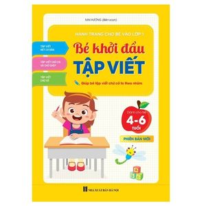 hành trang cho bé vào lớp 1 - bé khởi đầu tập viết (dành cho trẻ 4-6 tuổi) (tái bản 2022)