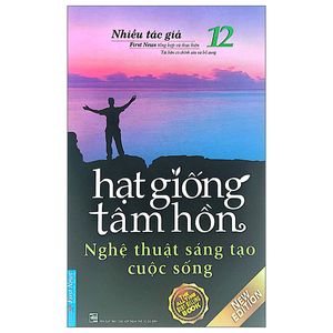 hạt giống tâm hồn - tập 12: nghệ thuật sáng tạo cuộc sống (tái bản 2022)