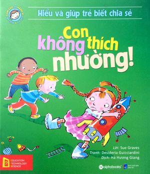 hiểu về cảm xúc và hành vi của trẻ - con không thích nhường! (hiểu và giúp trẻ biết chia sẻ)